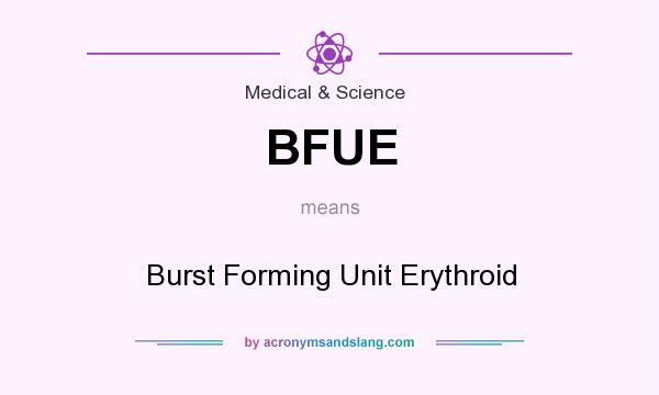 What does BFUE mean? It stands for Burst Forming Unit Erythroid
