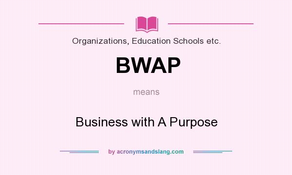 What does BWAP mean? It stands for Business with A Purpose