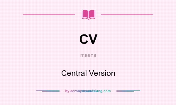 What does CV mean? It stands for Central Version