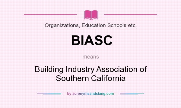 What does BIASC mean? It stands for Building Industry Association of Southern California