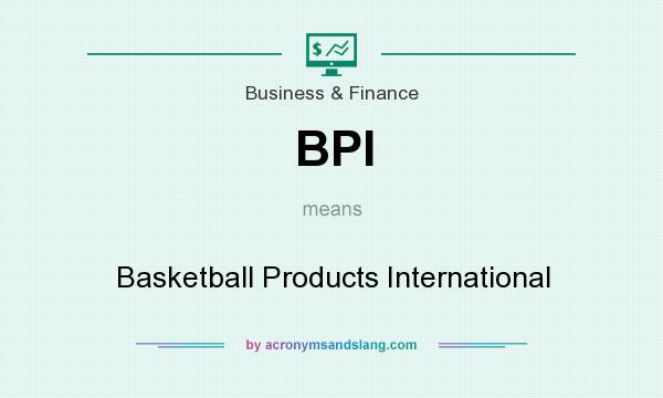 What does BPI mean? It stands for Basketball Products International