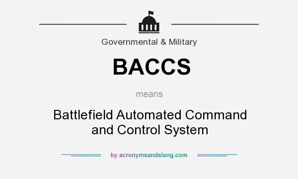 What does BACCS mean? It stands for Battlefield Automated Command and Control System