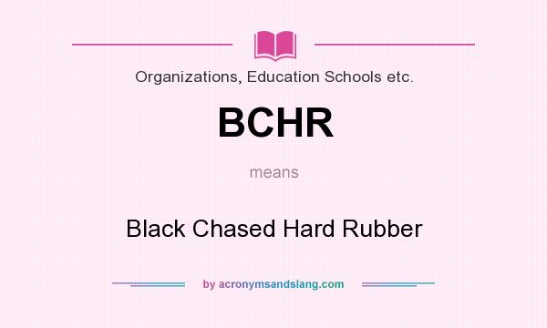 What does BCHR mean? It stands for Black Chased Hard Rubber
