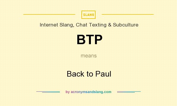 What does BTP mean? It stands for Back to Paul