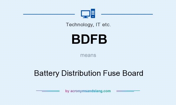 What does BDFB mean? It stands for Battery Distribution Fuse Board