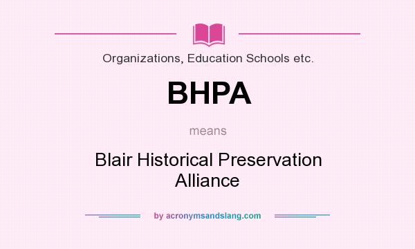 What does BHPA mean? It stands for Blair Historical Preservation Alliance