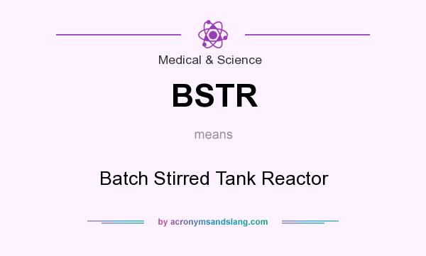 What does BSTR mean? It stands for Batch Stirred Tank Reactor