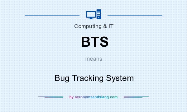 What does BTS mean? It stands for Bug Tracking System