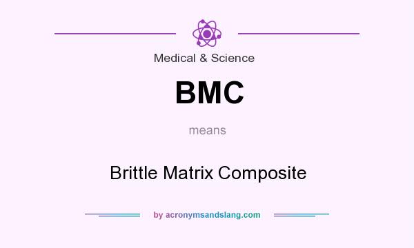 What does BMC mean? It stands for Brittle Matrix Composite