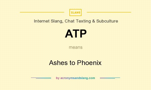 What does ATP mean? It stands for Ashes to Phoenix