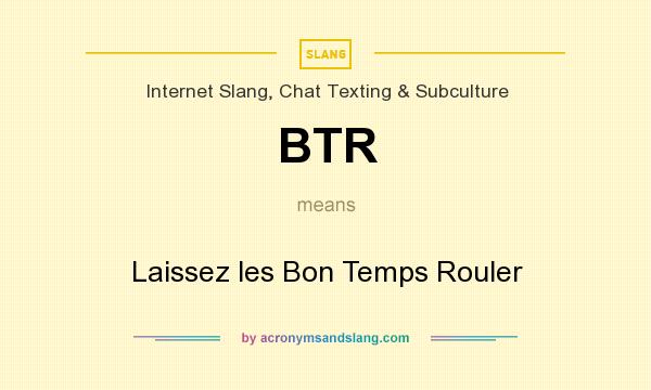 What does BTR mean? It stands for Laissez les Bon Temps Rouler