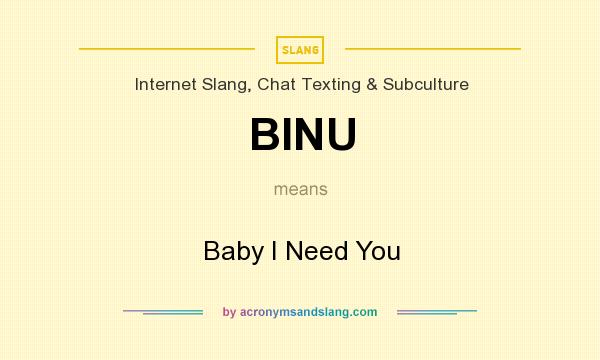 What does BINU mean? It stands for Baby I Need You