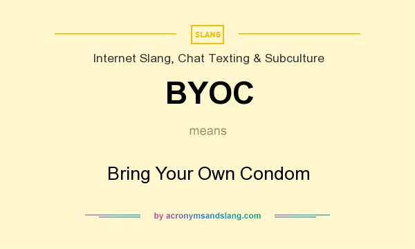 What does BYOC mean? It stands for Bring Your Own Condom
