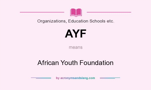What does AYF mean? It stands for African Youth Foundation