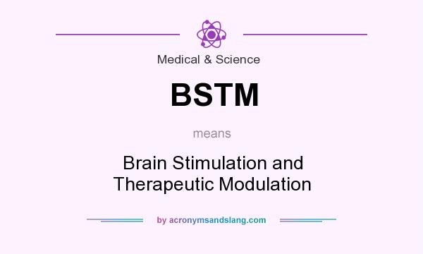 What does BSTM mean? It stands for Brain Stimulation and Therapeutic Modulation