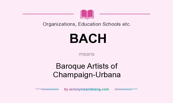 What does BACH mean? It stands for Baroque Artists of Champaign-Urbana