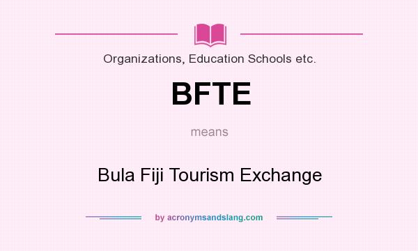 What does BFTE mean? It stands for Bula Fiji Tourism Exchange