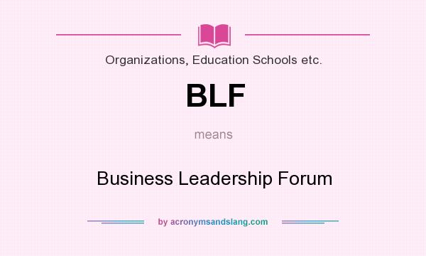 What does BLF mean? It stands for Business Leadership Forum