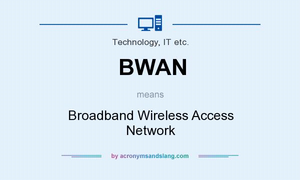 What does BWAN mean? It stands for Broadband Wireless Access Network
