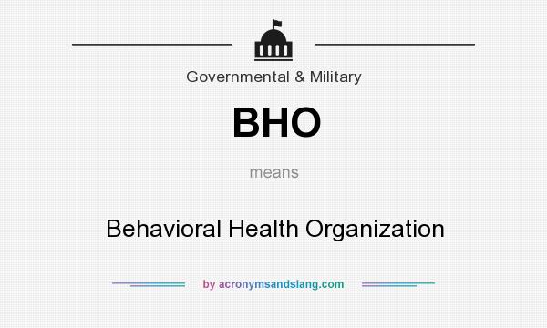 What does BHO mean? It stands for Behavioral Health Organization