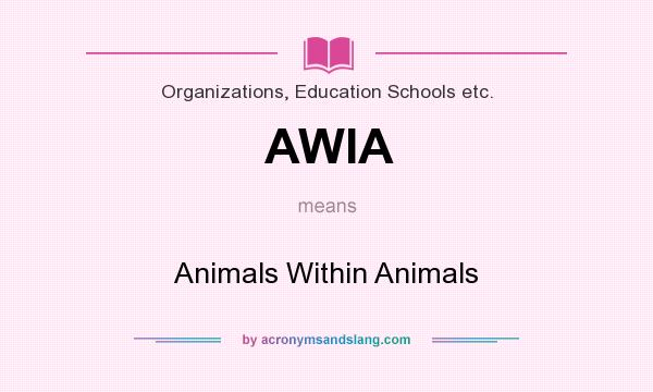 What does AWIA mean? It stands for Animals Within Animals