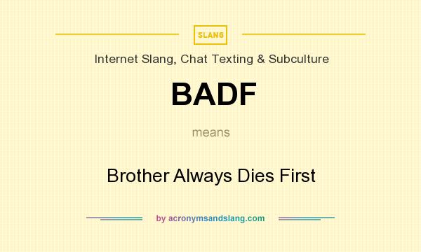 What does BADF mean? It stands for Brother Always Dies First