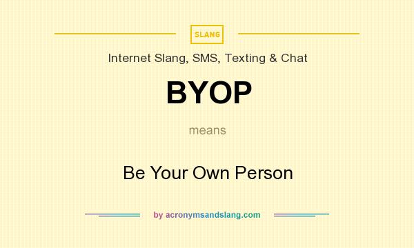 What does BYOP mean? It stands for Be Your Own Person