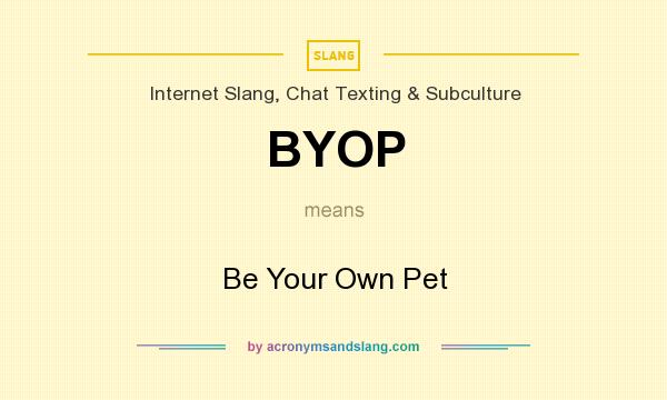 What does BYOP mean? It stands for Be Your Own Pet