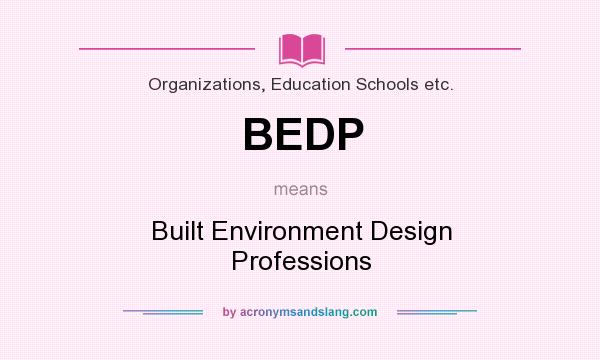 What does BEDP mean? It stands for Built Environment Design Professions
