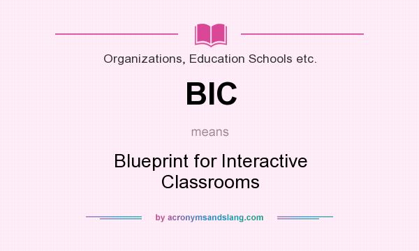 What does BIC mean? It stands for Blueprint for Interactive Classrooms