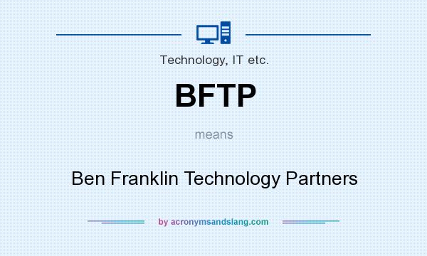 What does BFTP mean? It stands for Ben Franklin Technology Partners