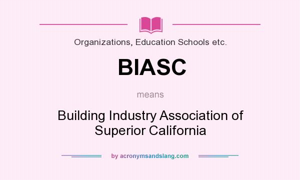 What does BIASC mean? It stands for Building Industry Association of Superior California