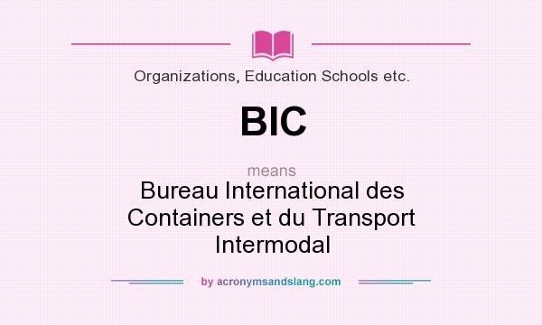 What does BIC mean? It stands for Bureau International des Containers et du Transport Intermodal