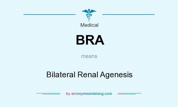 What does BRA mean? It stands for Bilateral Renal Agenesis