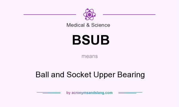 What does BSUB mean? It stands for Ball and Socket Upper Bearing