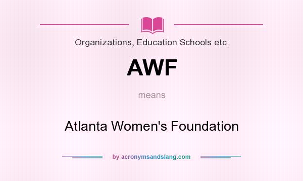 What does AWF mean? It stands for Atlanta Women`s Foundation