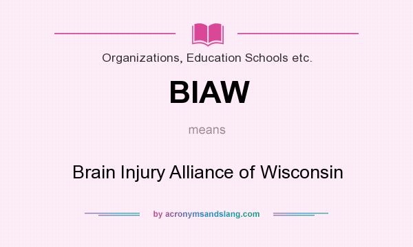 What does BIAW mean? It stands for Brain Injury Alliance of Wisconsin