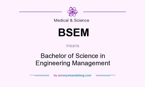 What does BSEM mean? It stands for Bachelor of Science in Engineering Management
