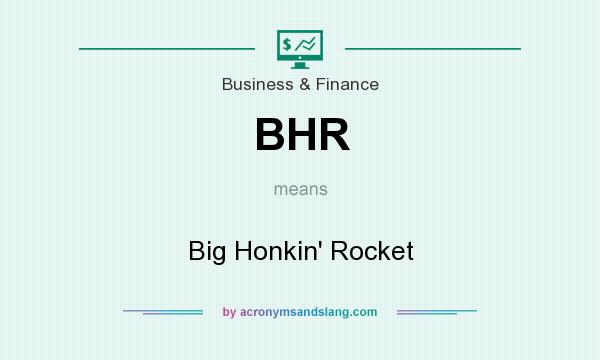 What does BHR mean? It stands for Big Honkin` Rocket