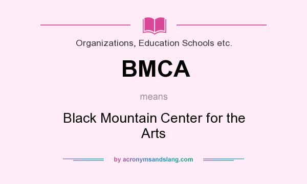 What does BMCA mean? It stands for Black Mountain Center for the Arts