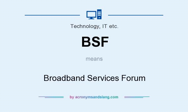 What does BSF mean? It stands for Broadband Services Forum
