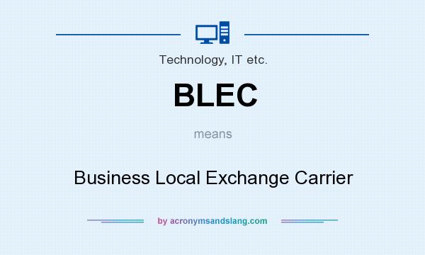What does BLEC mean? It stands for Business Local Exchange Carrier