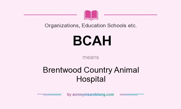 What does BCAH mean? It stands for Brentwood Country Animal Hospital