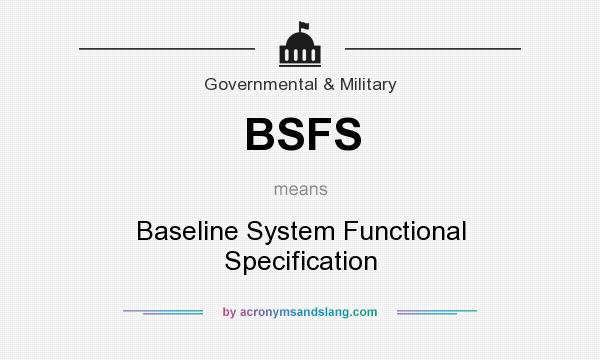 What does BSFS mean? It stands for Baseline System Functional Specification