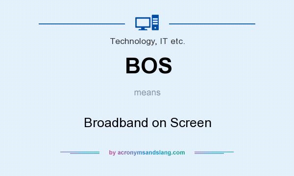 What does BOS mean? It stands for Broadband on Screen