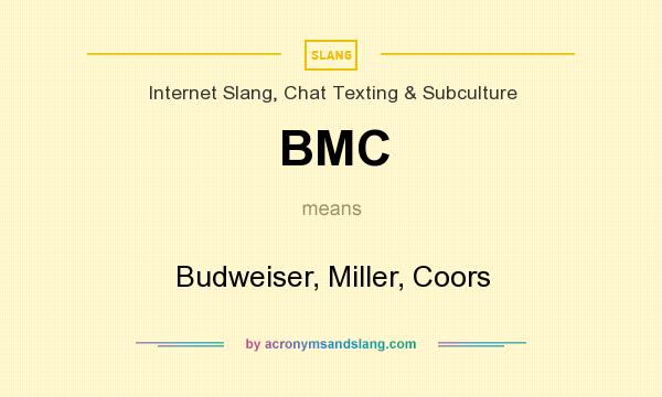 What does BMC mean? It stands for Budweiser, Miller, Coors