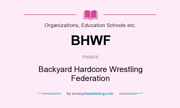 What does BHWF mean? It stands for Backyard Hardcore Wrestling Federation