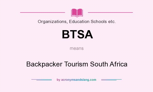 What does BTSA mean? It stands for Backpacker Tourism South Africa