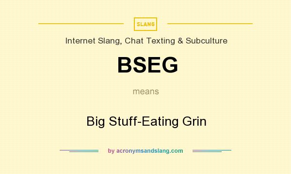 What does BSEG mean? It stands for Big Stuff-Eating Grin
