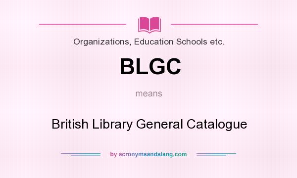 What does BLGC mean? It stands for British Library General Catalogue